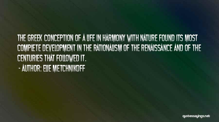 Elie Metchnikoff Quotes: The Greek Conception Of A Life In Harmony With Nature Found Its Most Complete Development In The Rationalism Of The