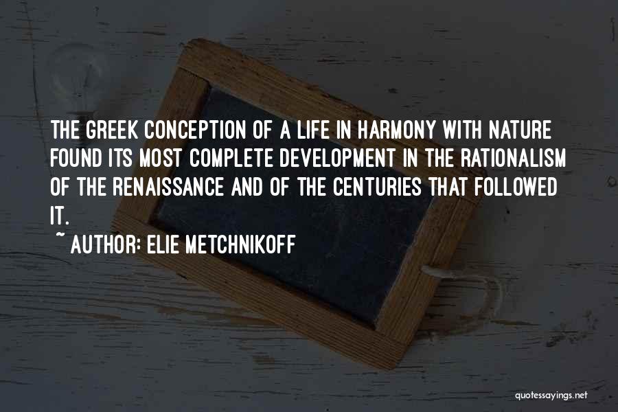 Elie Metchnikoff Quotes: The Greek Conception Of A Life In Harmony With Nature Found Its Most Complete Development In The Rationalism Of The