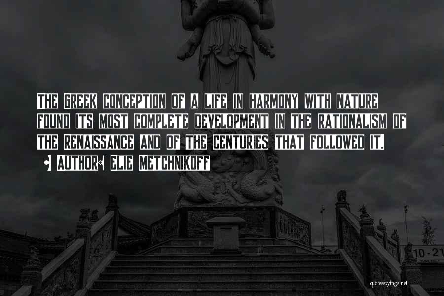 Elie Metchnikoff Quotes: The Greek Conception Of A Life In Harmony With Nature Found Its Most Complete Development In The Rationalism Of The