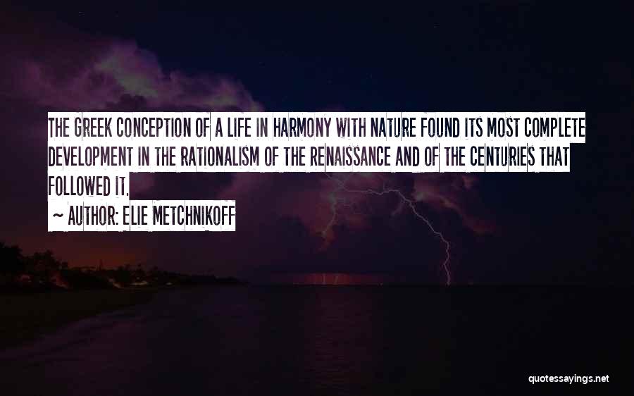 Elie Metchnikoff Quotes: The Greek Conception Of A Life In Harmony With Nature Found Its Most Complete Development In The Rationalism Of The