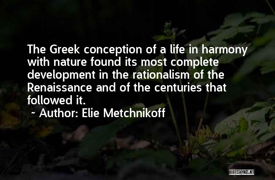 Elie Metchnikoff Quotes: The Greek Conception Of A Life In Harmony With Nature Found Its Most Complete Development In The Rationalism Of The