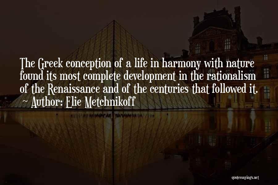 Elie Metchnikoff Quotes: The Greek Conception Of A Life In Harmony With Nature Found Its Most Complete Development In The Rationalism Of The
