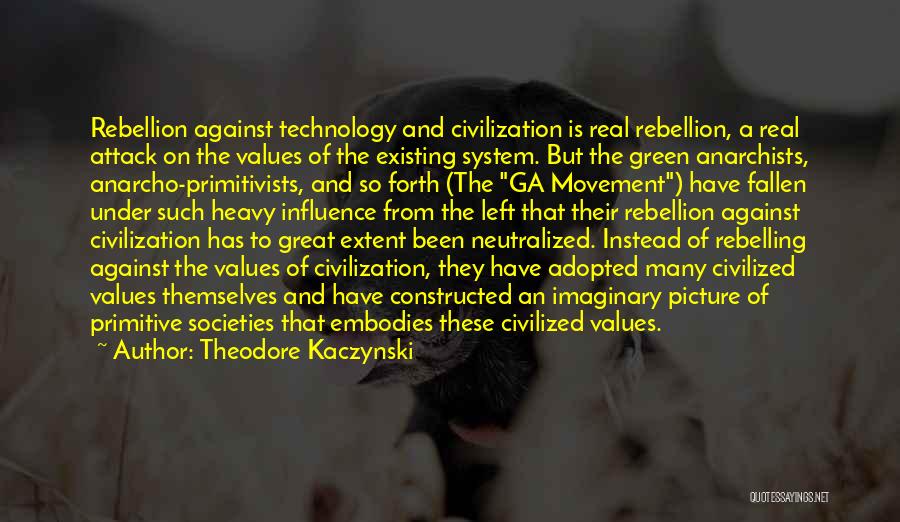 Theodore Kaczynski Quotes: Rebellion Against Technology And Civilization Is Real Rebellion, A Real Attack On The Values Of The Existing System. But The