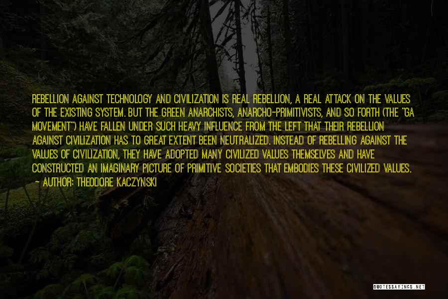 Theodore Kaczynski Quotes: Rebellion Against Technology And Civilization Is Real Rebellion, A Real Attack On The Values Of The Existing System. But The