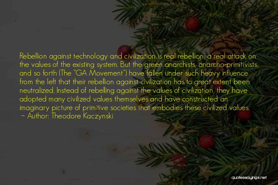 Theodore Kaczynski Quotes: Rebellion Against Technology And Civilization Is Real Rebellion, A Real Attack On The Values Of The Existing System. But The