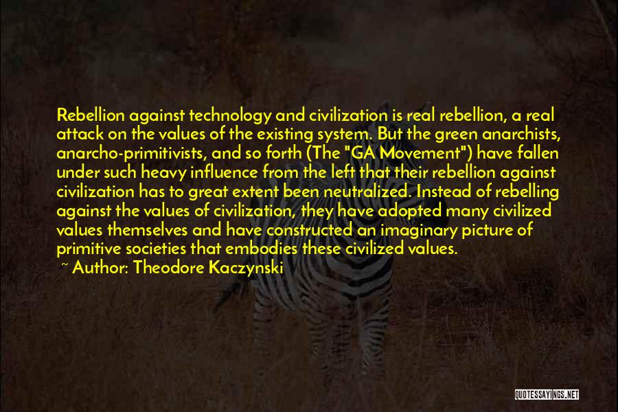 Theodore Kaczynski Quotes: Rebellion Against Technology And Civilization Is Real Rebellion, A Real Attack On The Values Of The Existing System. But The