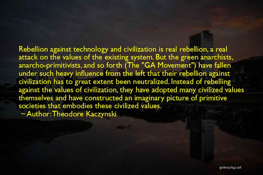 Theodore Kaczynski Quotes: Rebellion Against Technology And Civilization Is Real Rebellion, A Real Attack On The Values Of The Existing System. But The