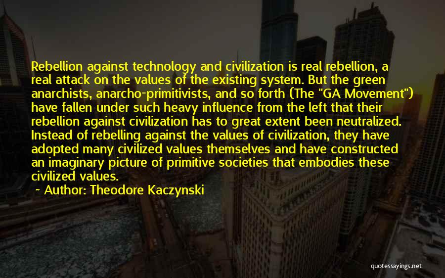 Theodore Kaczynski Quotes: Rebellion Against Technology And Civilization Is Real Rebellion, A Real Attack On The Values Of The Existing System. But The