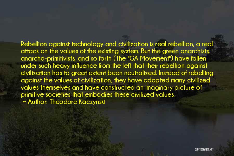 Theodore Kaczynski Quotes: Rebellion Against Technology And Civilization Is Real Rebellion, A Real Attack On The Values Of The Existing System. But The