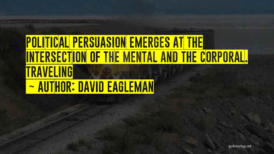 David Eagleman Quotes: Political Persuasion Emerges At The Intersection Of The Mental And The Corporal. Traveling