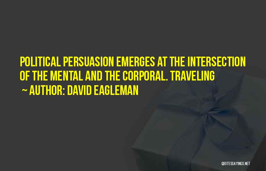 David Eagleman Quotes: Political Persuasion Emerges At The Intersection Of The Mental And The Corporal. Traveling