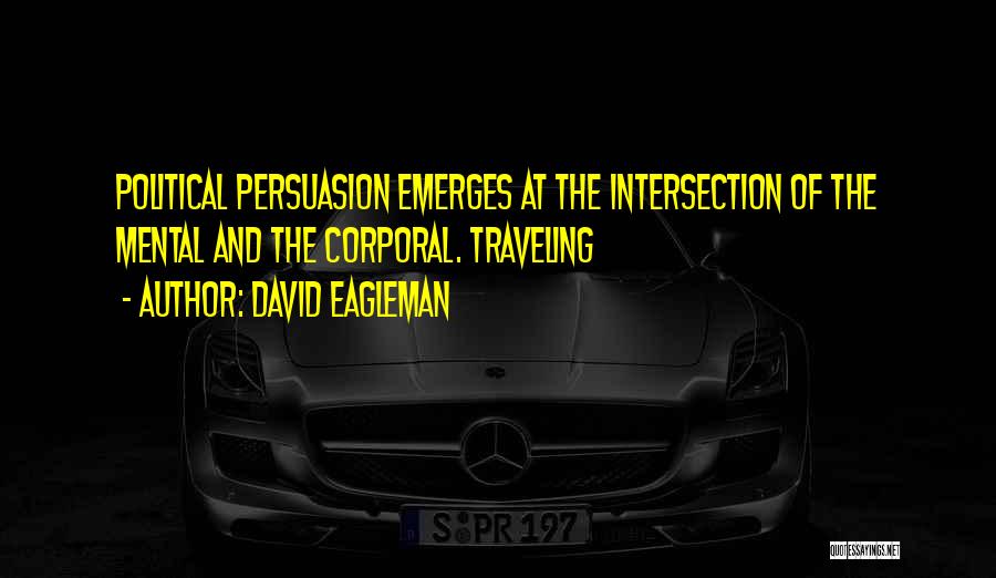 David Eagleman Quotes: Political Persuasion Emerges At The Intersection Of The Mental And The Corporal. Traveling