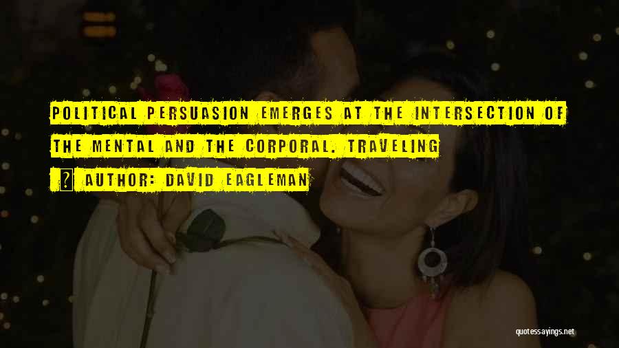David Eagleman Quotes: Political Persuasion Emerges At The Intersection Of The Mental And The Corporal. Traveling
