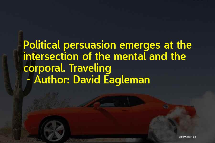 David Eagleman Quotes: Political Persuasion Emerges At The Intersection Of The Mental And The Corporal. Traveling