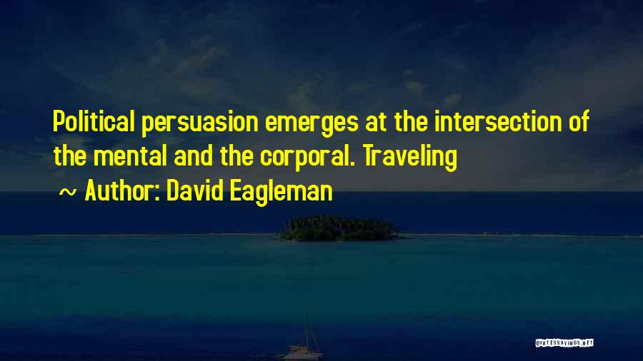 David Eagleman Quotes: Political Persuasion Emerges At The Intersection Of The Mental And The Corporal. Traveling