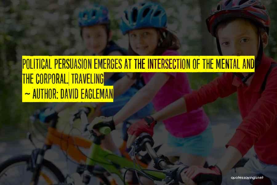 David Eagleman Quotes: Political Persuasion Emerges At The Intersection Of The Mental And The Corporal. Traveling