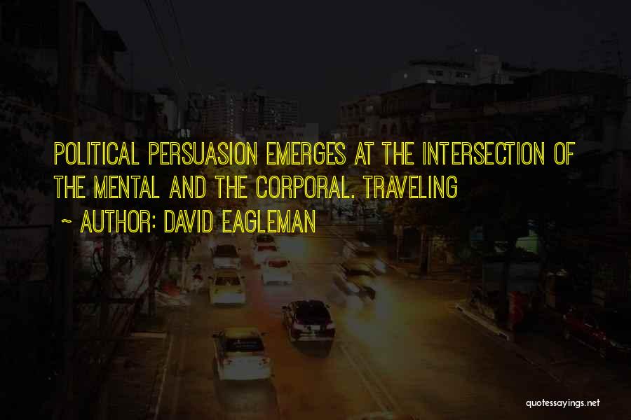 David Eagleman Quotes: Political Persuasion Emerges At The Intersection Of The Mental And The Corporal. Traveling