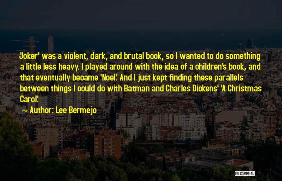 Lee Bermejo Quotes: 'joker' Was A Violent, Dark, And Brutal Book, So I Wanted To Do Something A Little Less Heavy. I Played