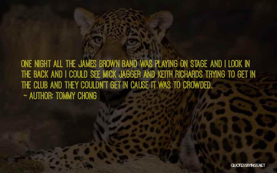 Tommy Chong Quotes: One Night All The James Brown Band Was Playing On Stage And I Look In The Back And I Could