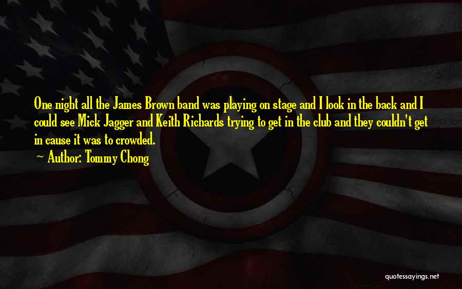 Tommy Chong Quotes: One Night All The James Brown Band Was Playing On Stage And I Look In The Back And I Could