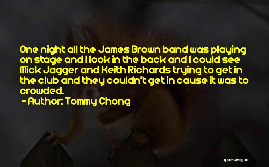 Tommy Chong Quotes: One Night All The James Brown Band Was Playing On Stage And I Look In The Back And I Could
