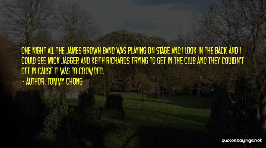 Tommy Chong Quotes: One Night All The James Brown Band Was Playing On Stage And I Look In The Back And I Could