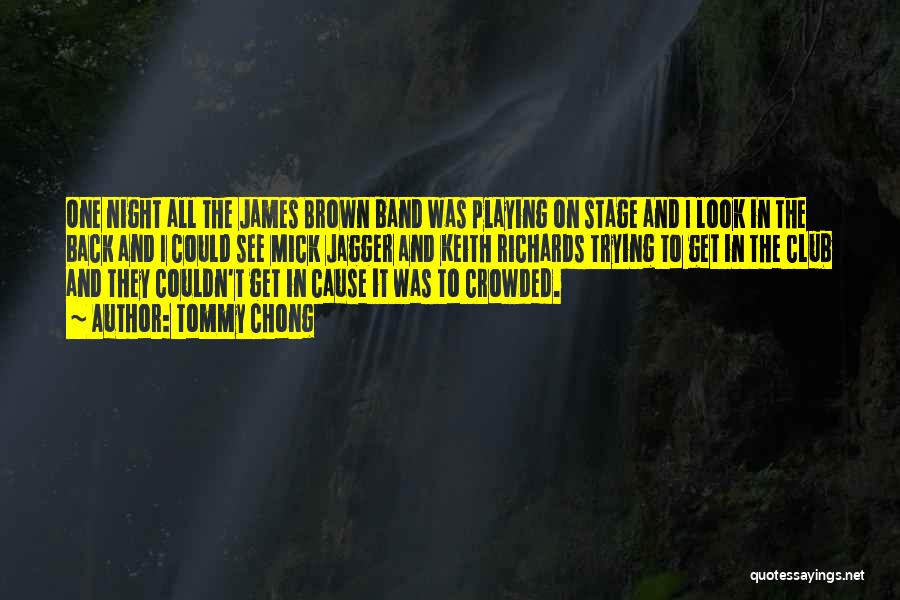 Tommy Chong Quotes: One Night All The James Brown Band Was Playing On Stage And I Look In The Back And I Could