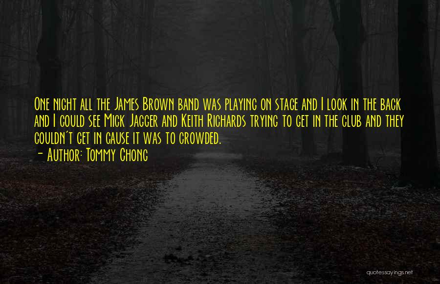 Tommy Chong Quotes: One Night All The James Brown Band Was Playing On Stage And I Look In The Back And I Could