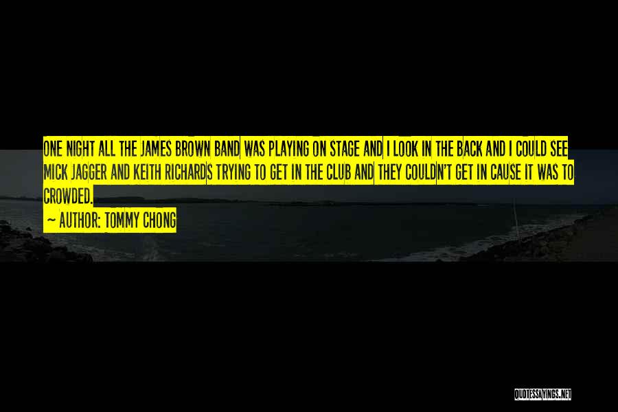 Tommy Chong Quotes: One Night All The James Brown Band Was Playing On Stage And I Look In The Back And I Could