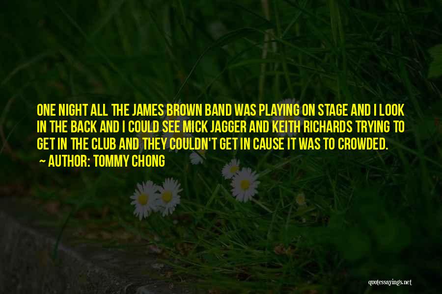 Tommy Chong Quotes: One Night All The James Brown Band Was Playing On Stage And I Look In The Back And I Could