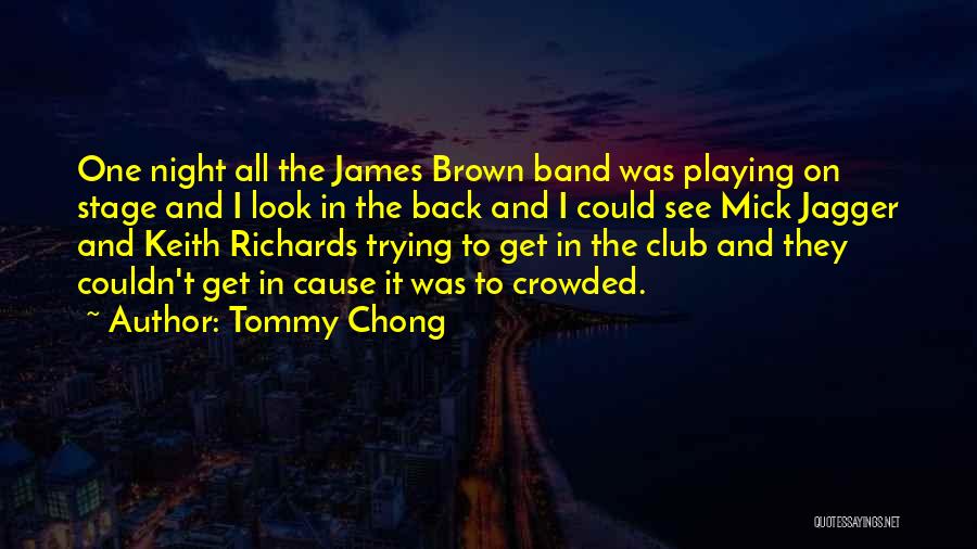 Tommy Chong Quotes: One Night All The James Brown Band Was Playing On Stage And I Look In The Back And I Could