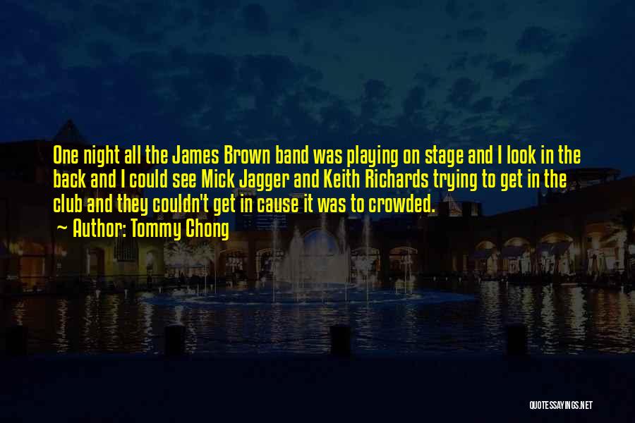 Tommy Chong Quotes: One Night All The James Brown Band Was Playing On Stage And I Look In The Back And I Could