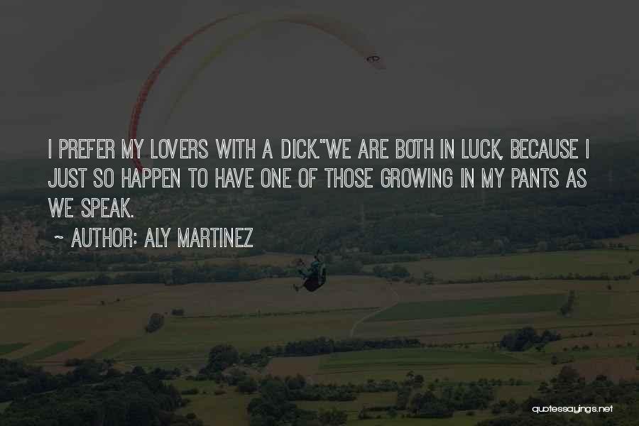Aly Martinez Quotes: I Prefer My Lovers With A Dick.we Are Both In Luck, Because I Just So Happen To Have One Of