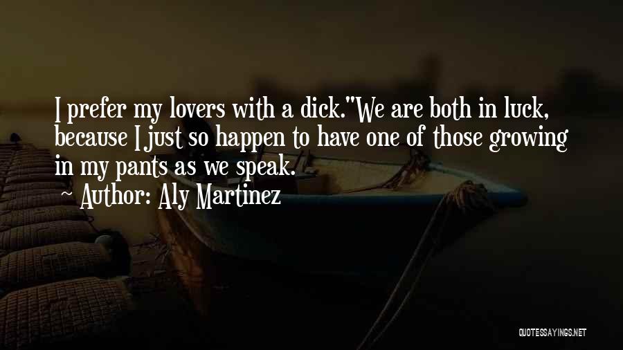 Aly Martinez Quotes: I Prefer My Lovers With A Dick.we Are Both In Luck, Because I Just So Happen To Have One Of