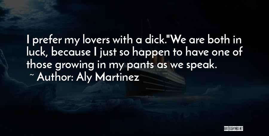 Aly Martinez Quotes: I Prefer My Lovers With A Dick.we Are Both In Luck, Because I Just So Happen To Have One Of