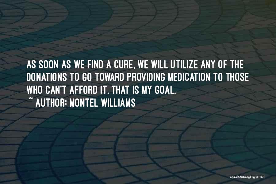 Montel Williams Quotes: As Soon As We Find A Cure, We Will Utilize Any Of The Donations To Go Toward Providing Medication To