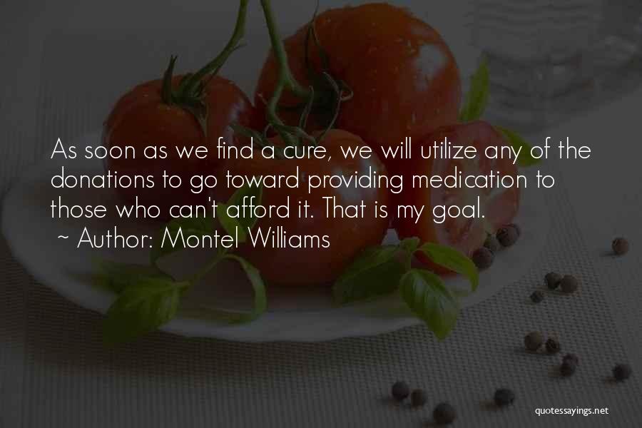 Montel Williams Quotes: As Soon As We Find A Cure, We Will Utilize Any Of The Donations To Go Toward Providing Medication To