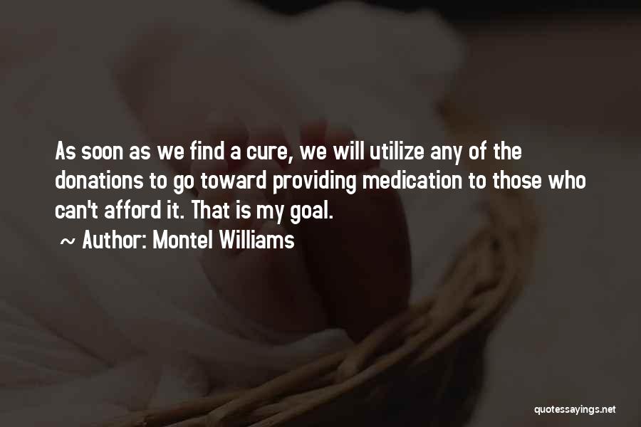 Montel Williams Quotes: As Soon As We Find A Cure, We Will Utilize Any Of The Donations To Go Toward Providing Medication To