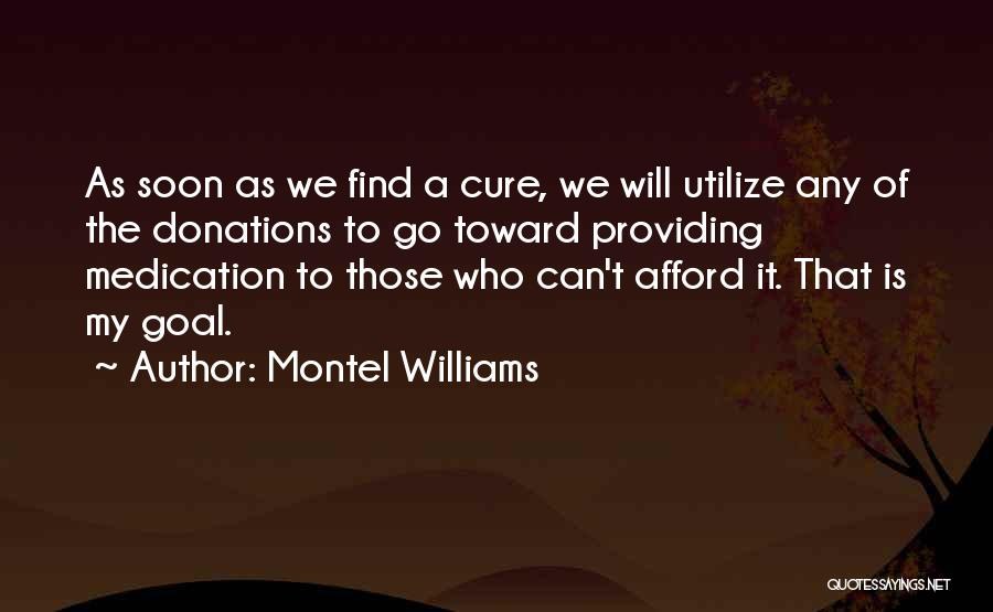 Montel Williams Quotes: As Soon As We Find A Cure, We Will Utilize Any Of The Donations To Go Toward Providing Medication To