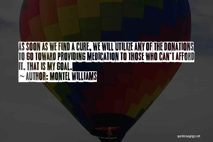 Montel Williams Quotes: As Soon As We Find A Cure, We Will Utilize Any Of The Donations To Go Toward Providing Medication To