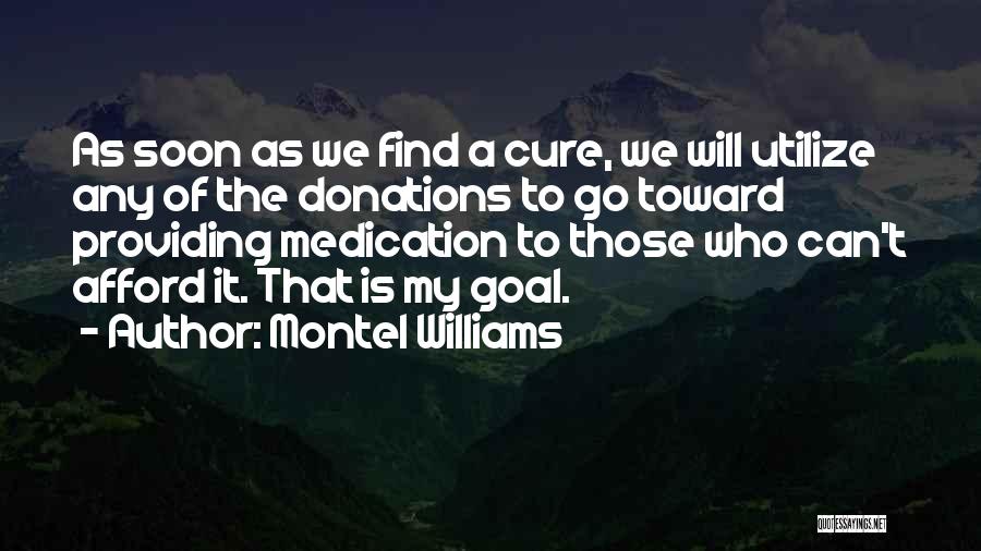 Montel Williams Quotes: As Soon As We Find A Cure, We Will Utilize Any Of The Donations To Go Toward Providing Medication To