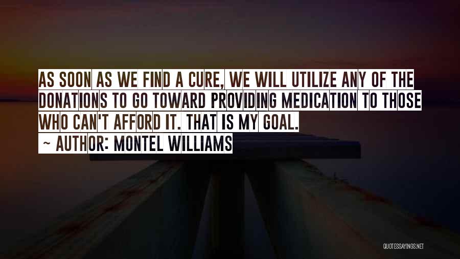 Montel Williams Quotes: As Soon As We Find A Cure, We Will Utilize Any Of The Donations To Go Toward Providing Medication To