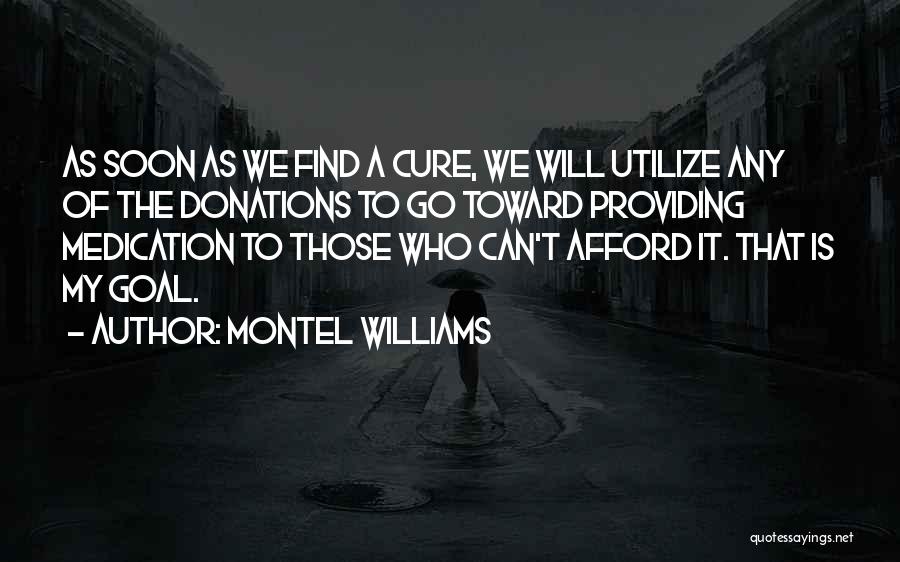 Montel Williams Quotes: As Soon As We Find A Cure, We Will Utilize Any Of The Donations To Go Toward Providing Medication To
