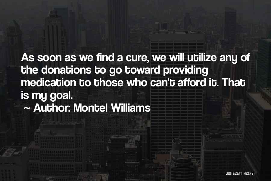 Montel Williams Quotes: As Soon As We Find A Cure, We Will Utilize Any Of The Donations To Go Toward Providing Medication To