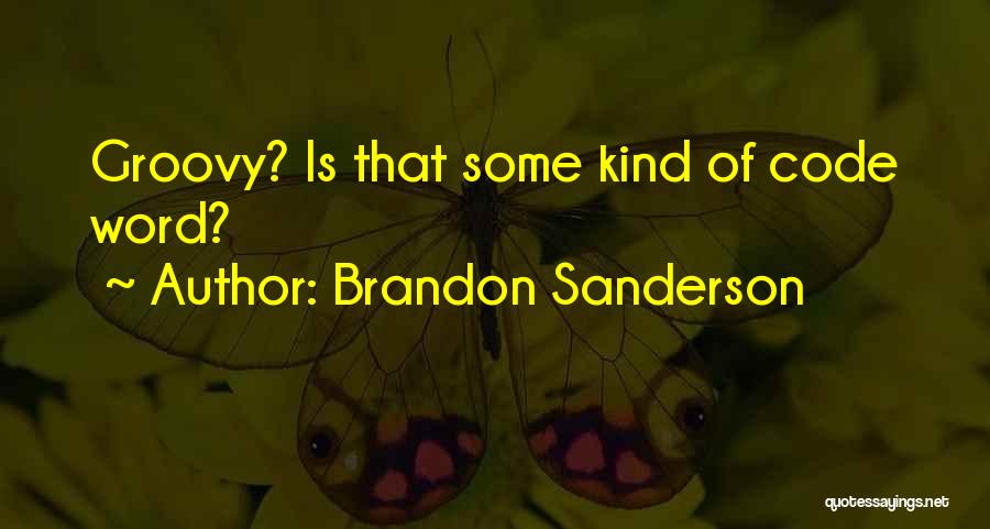 Brandon Sanderson Quotes: Groovy? Is That Some Kind Of Code Word?