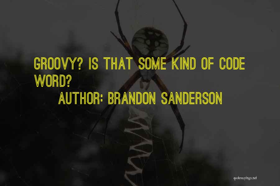 Brandon Sanderson Quotes: Groovy? Is That Some Kind Of Code Word?