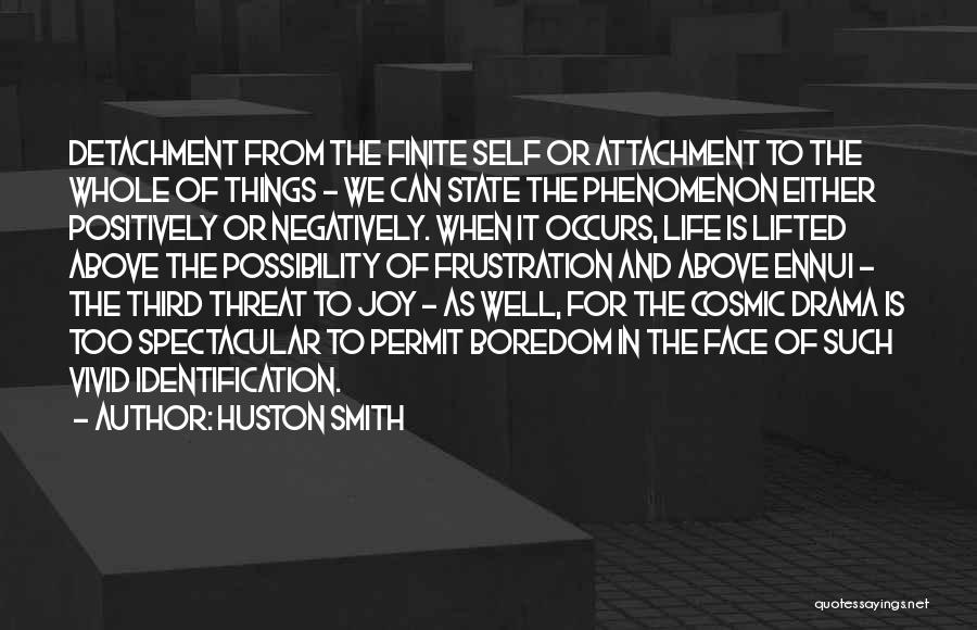 Huston Smith Quotes: Detachment From The Finite Self Or Attachment To The Whole Of Things - We Can State The Phenomenon Either Positively