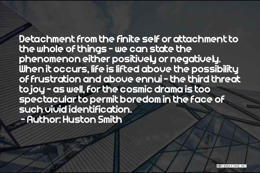 Huston Smith Quotes: Detachment From The Finite Self Or Attachment To The Whole Of Things - We Can State The Phenomenon Either Positively