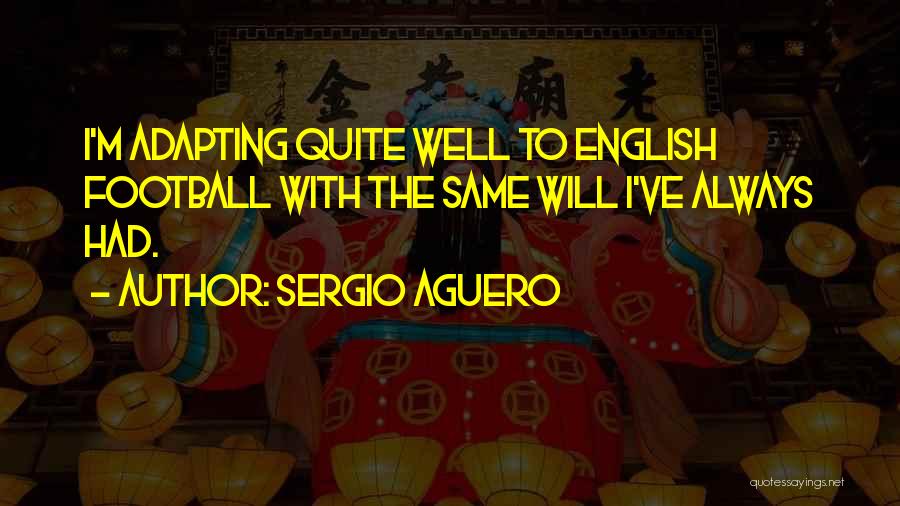 Sergio Aguero Quotes: I'm Adapting Quite Well To English Football With The Same Will I've Always Had.