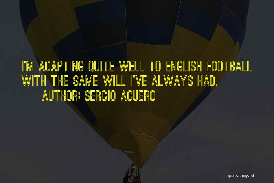 Sergio Aguero Quotes: I'm Adapting Quite Well To English Football With The Same Will I've Always Had.